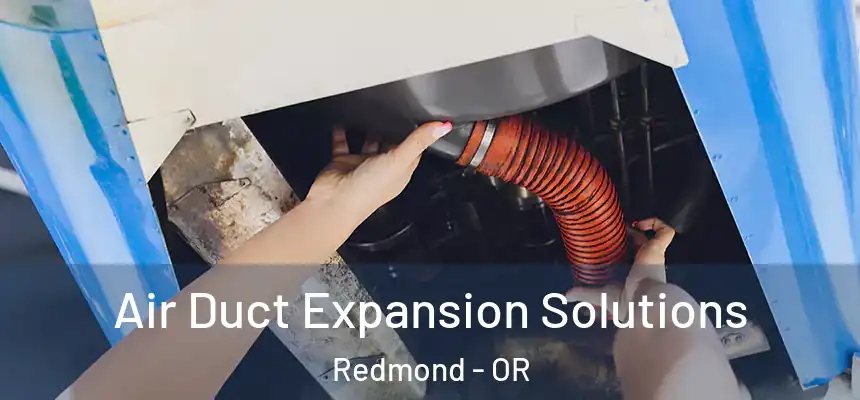 Air Duct Expansion Solutions Redmond - OR