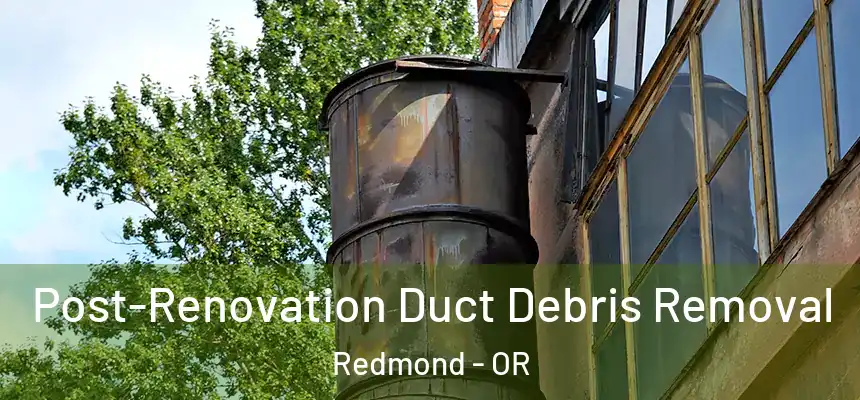  Post-Renovation Duct Debris Removal Redmond - OR